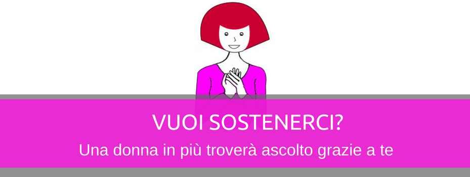 Vuoi sostenerci? Una donna in più troverà ascolto grazie a te